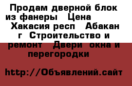 Продам дверной блок из фанеры › Цена ­ 3 000 - Хакасия респ., Абакан г. Строительство и ремонт » Двери, окна и перегородки   